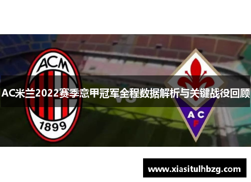 AC米兰2022赛季意甲冠军全程数据解析与关键战役回顾